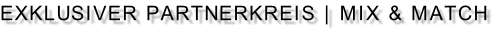 EXKLUSIVER PARTNERKREIS | MIX & MATCH