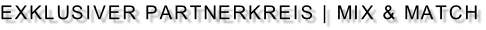 EXKLUSIVER PARTNERKREIS | MIX & MATCH